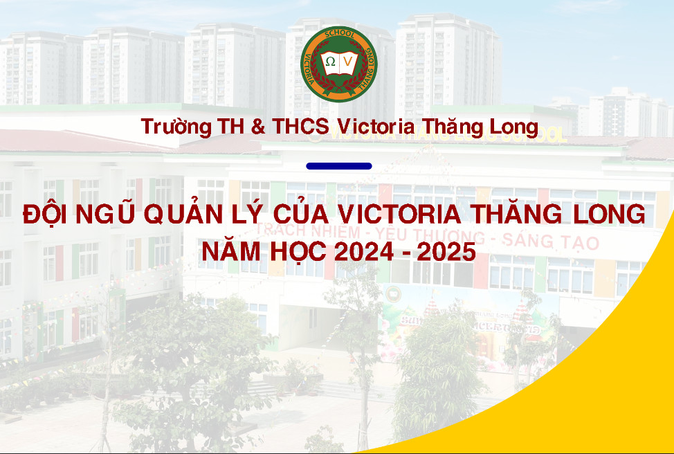 VƯƠN TẦM PHÁT TRIỂN – ƯƠM MẦM HẠT GIỐNG TƯƠNG LAI: ĐỘI NGŨ QUẢN LÝ TRƯỜNG TH & THCS VICTORIA THĂNG LONG