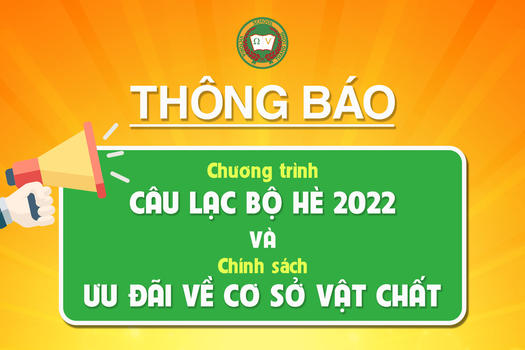 THÔNG BÁO: VỀ CHƯƠNG TRÌNH CÂU LẠC BỘ HÈ 2022 VÀ CHÍNH SÁCH ƯU ĐÃI VỀ CƠ SỞ VẬT CHẤT